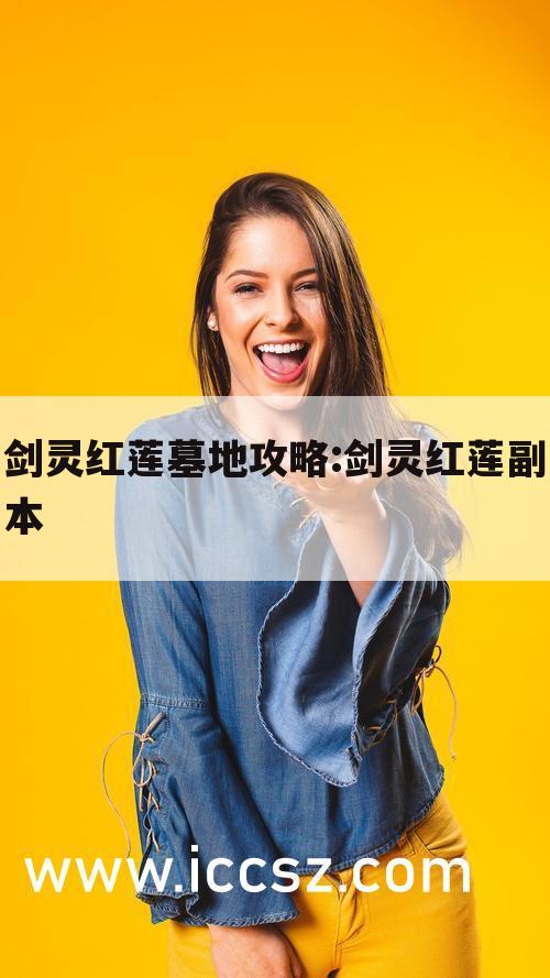 剑灵红莲墓地攻略:剑灵红莲副本