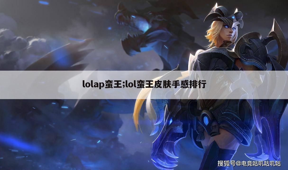 lolap蛮王;lol蛮王皮肤手感排行