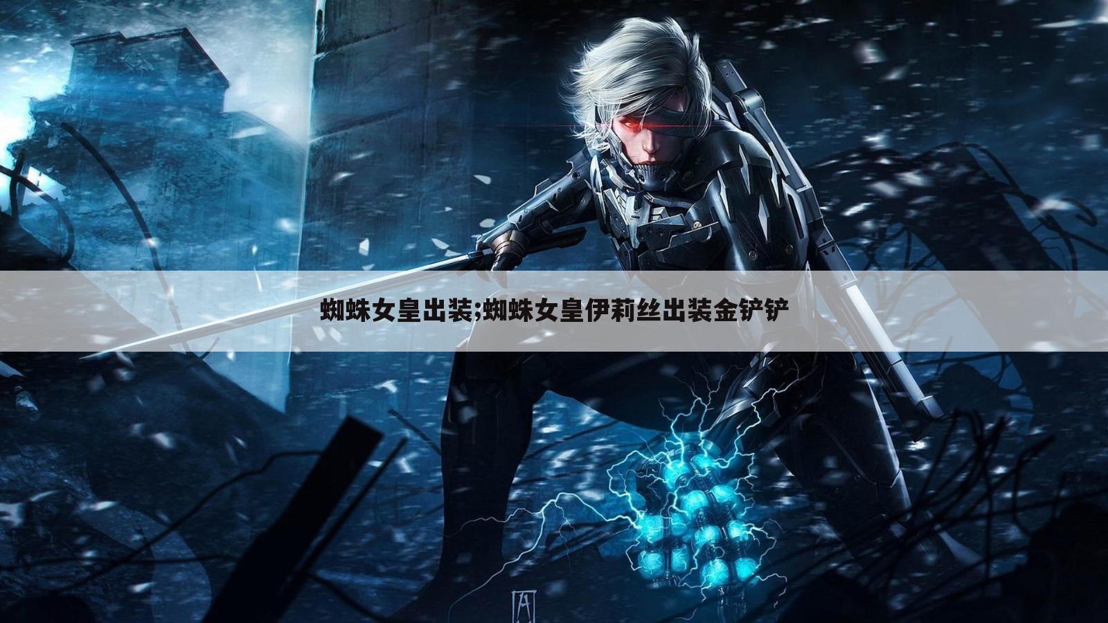蜘蛛女皇出装;蜘蛛女皇伊莉丝出装金铲铲