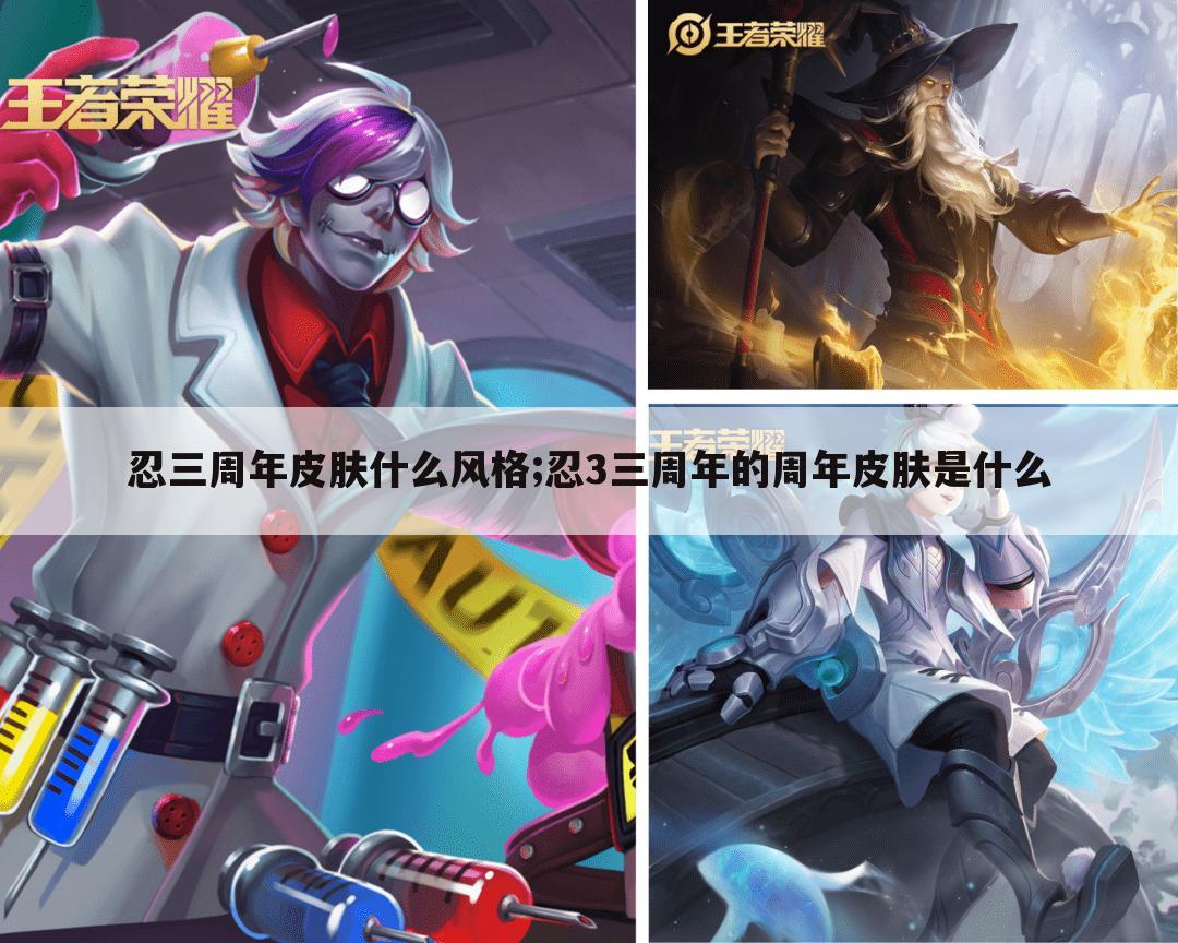 忍三周年皮肤什么风格;忍3三周年的周年皮肤是什么