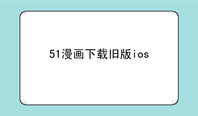 51漫画下载旧版ios