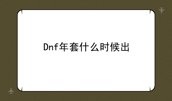 Dnf年套什么时候出