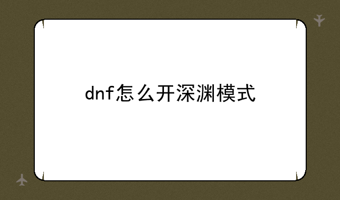 dnf怎么开深渊模式