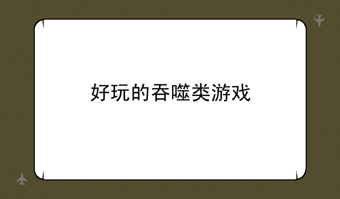好玩的吞噬类游戏