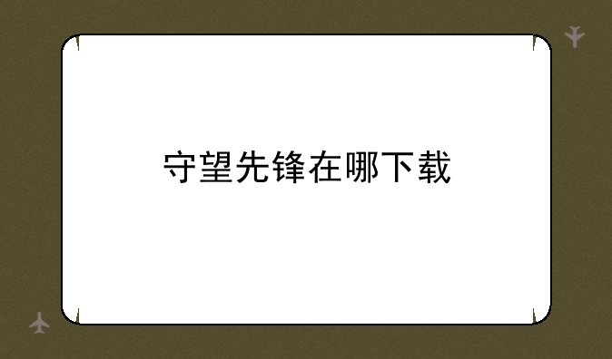守望先锋在哪下载