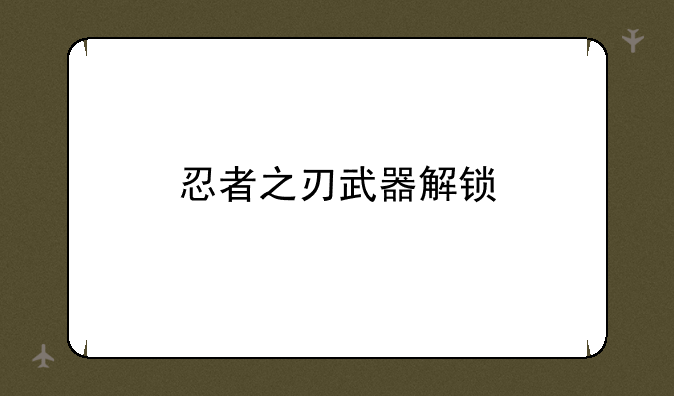忍者之刃武器解锁