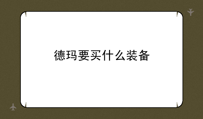 德玛要买什么装备