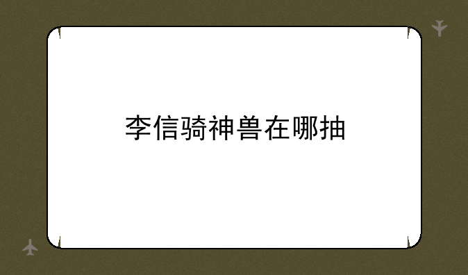 李信骑神兽在哪抽