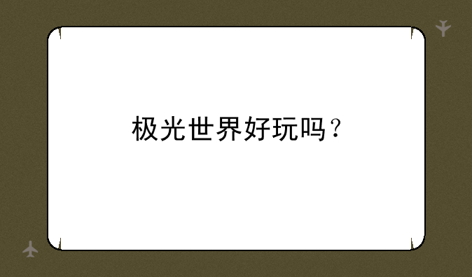 极光世界好玩吗？