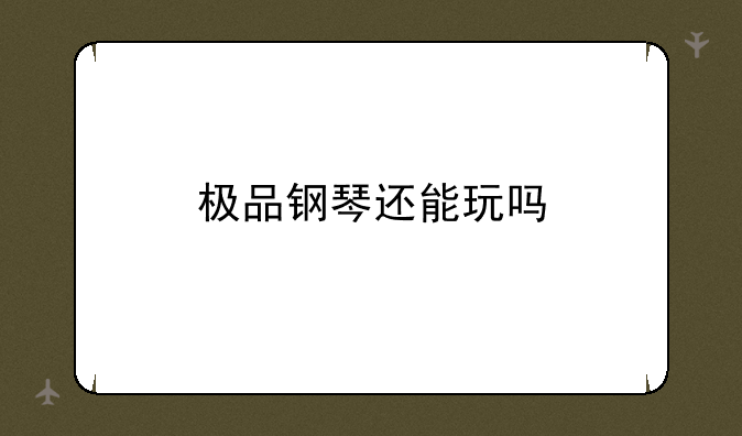 极品钢琴还能玩吗