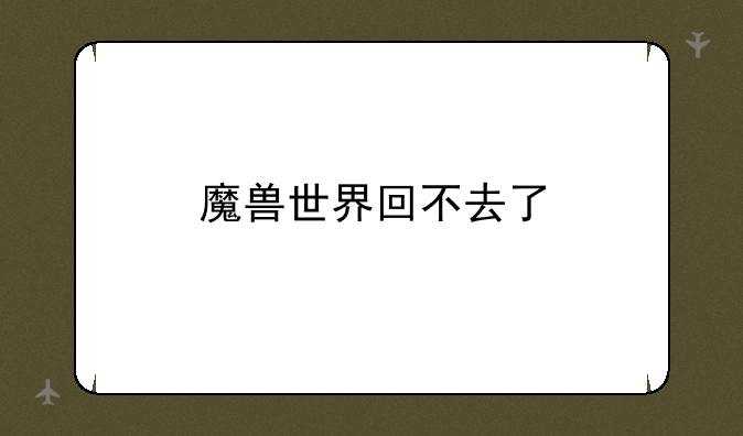 魔兽世界回不去了