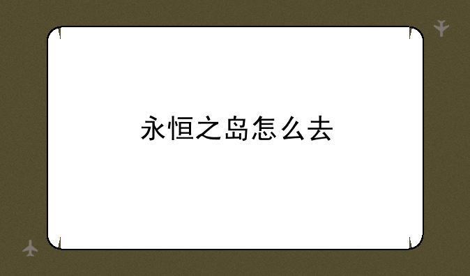 永恒之岛怎么去