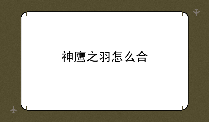 神鹰之羽怎么合