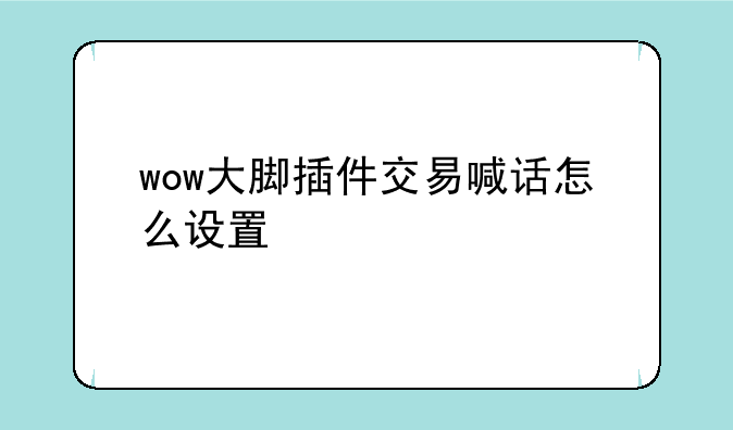 wow大脚插件交易喊话怎么设置