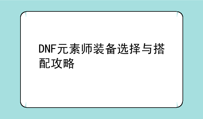 DNF元素师装备选择与搭配攻略
