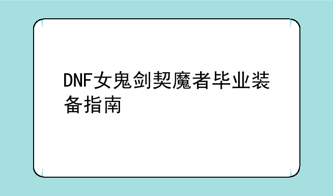 DNF女鬼剑契魔者毕业装备指南