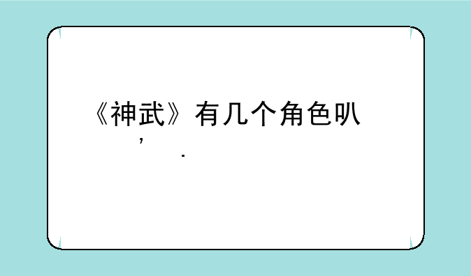 《神武》有几个角色可以选择