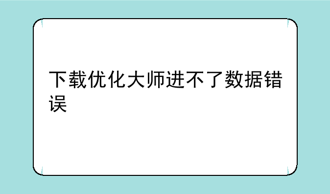 下载优化大师进不了数据错误