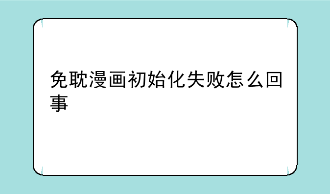 免耽漫画初始化失败怎么回事