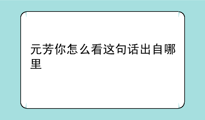 元芳你怎么看这句话出自哪里