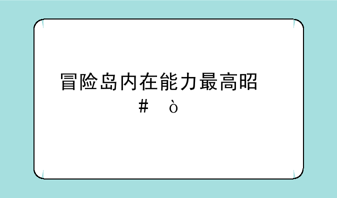 冒险岛内在能力最高是什么？