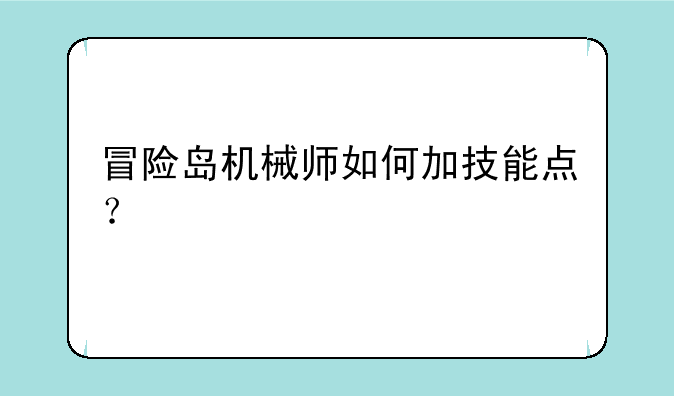 冒险岛机械师如何加技能点？
