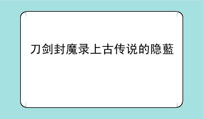 刀剑封魔录上古传说的隐藏关