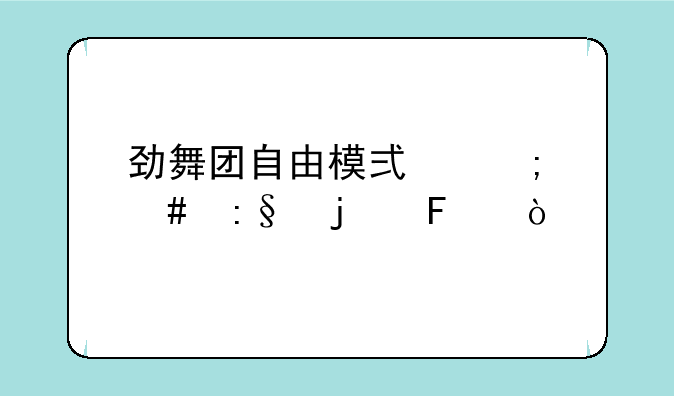劲舞团自由模式怎么玩的呢？