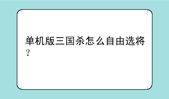 单机版三国杀怎么自由选将？