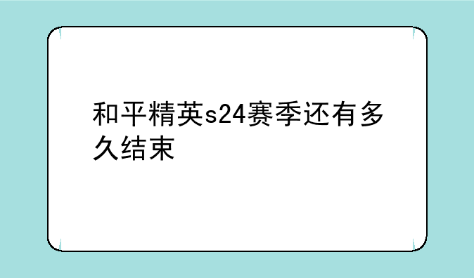 和平精英s24赛季还有多久结束