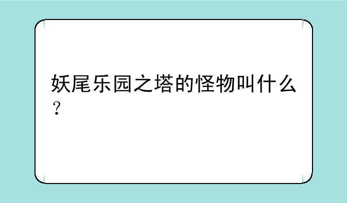 妖尾乐园之塔的怪物叫什么？