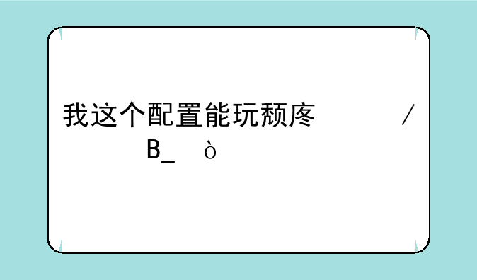 我这个配置能玩颓废之心吗？