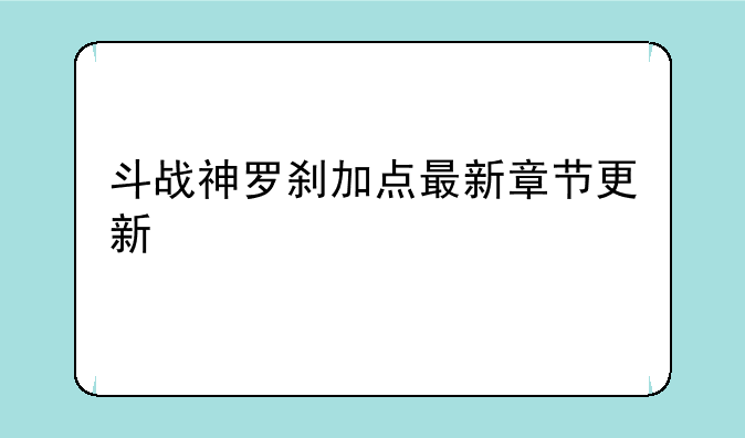 斗战神罗刹加点最新章节更新