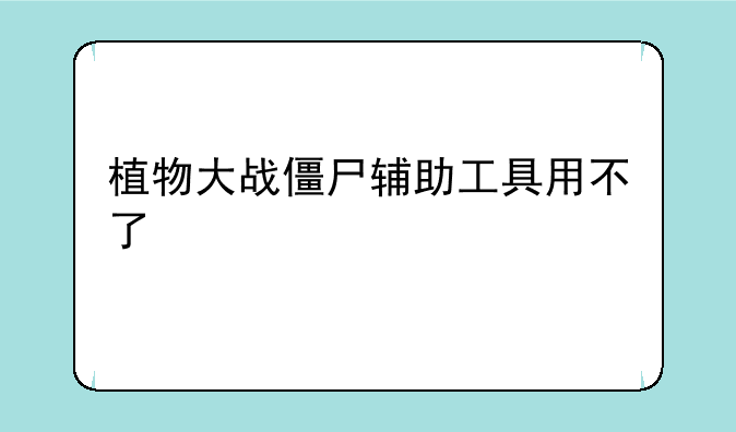 植物大战僵尸辅助工具用不了