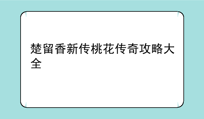 楚留香新传桃花传奇攻略大全