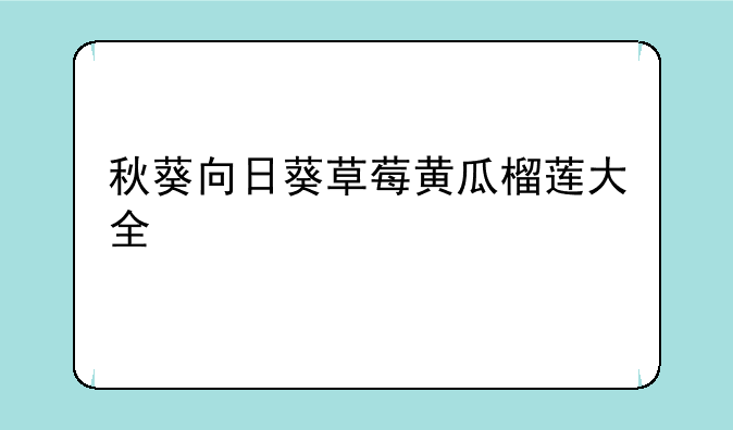 秋葵向日葵草莓黄瓜榴莲大全