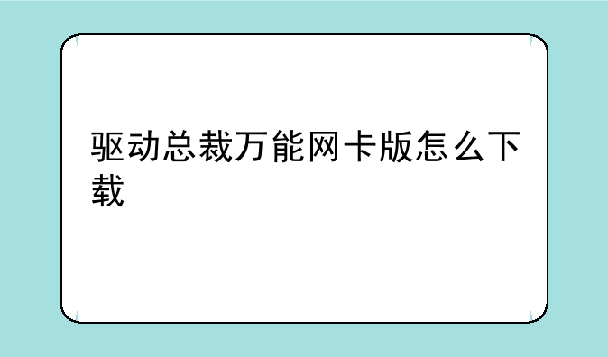驱动总裁万能网卡版怎么下载