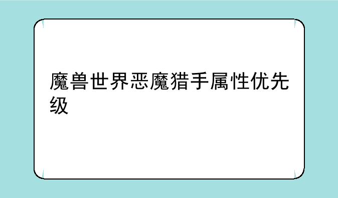 魔兽世界恶魔猎手属性优先级