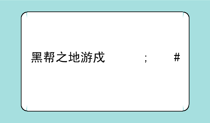 黑帮之地游戏怎么才能做老大
