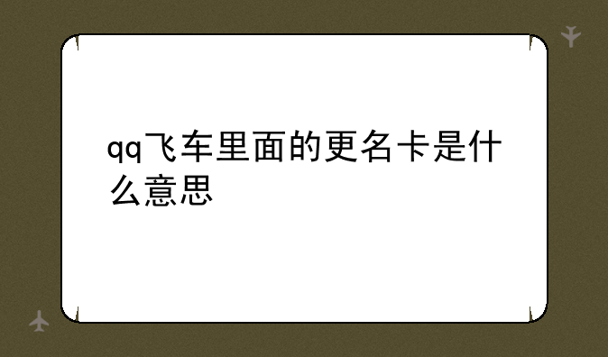 qq飞车里面的更名卡是什么意思