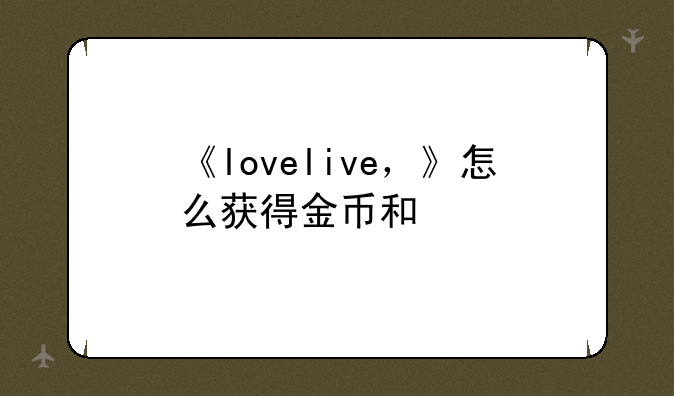 《lovelive，》怎么获得金币和心