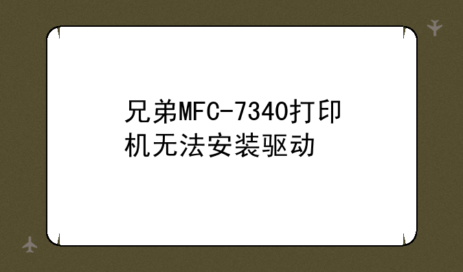 兄弟MFC-7340打印机无法安装驱动