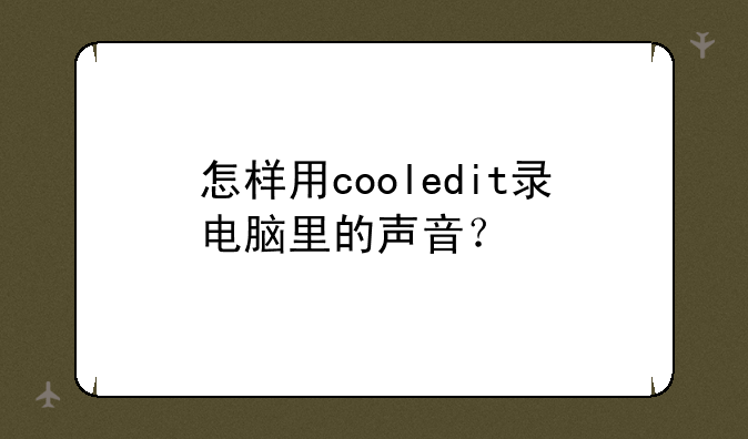 怎样用cooledit录电脑里的声音？