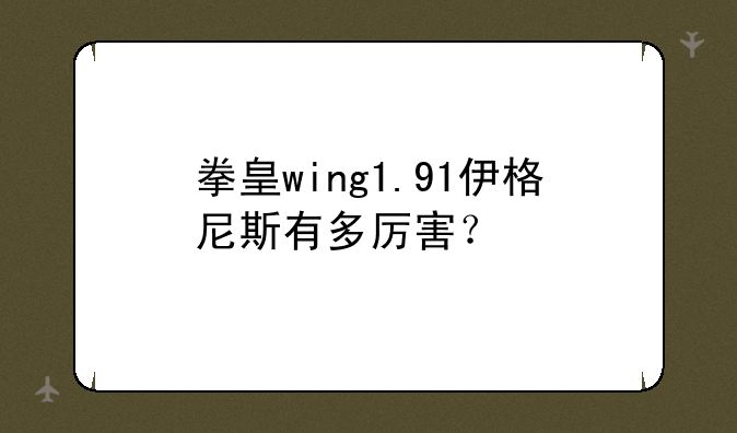 拳皇wing1.91伊格尼斯有多厉害？
