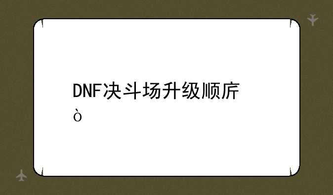 DNF决斗场升级顺序？
