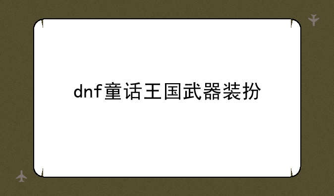 dnf童话王国武器装扮