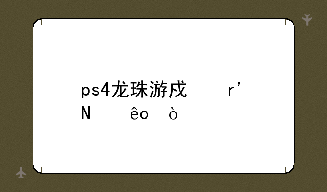 ps4龙珠游戏有哪些？