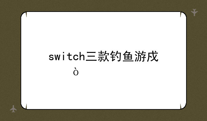 switch三款钓鱼游戏？