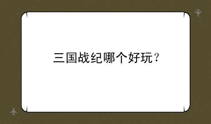 三国战纪哪个好玩？