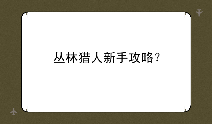 丛林猎人新手攻略？